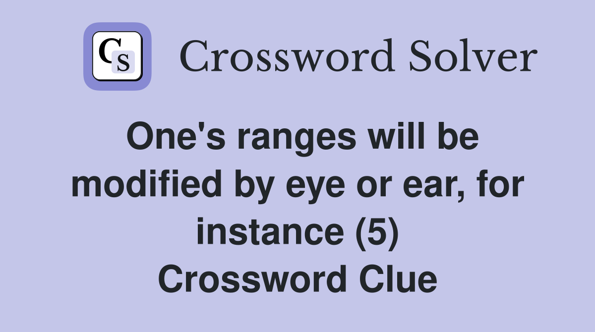 One's ranges will be modified by eye or ear, for instance (5